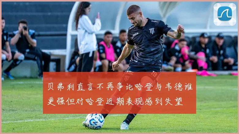 贝弗利直言不再争论哈登与韦德谁更强但对哈登近期表现感到失望