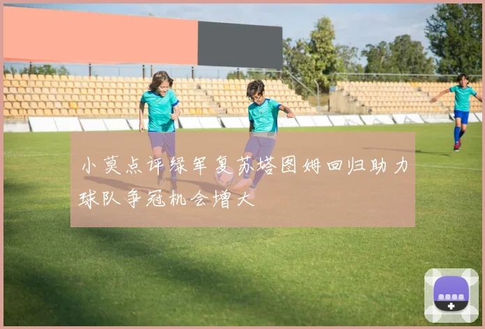小莫点评绿军复苏塔图姆回归助力球队争冠机会增大